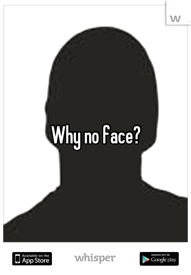 Why no face?