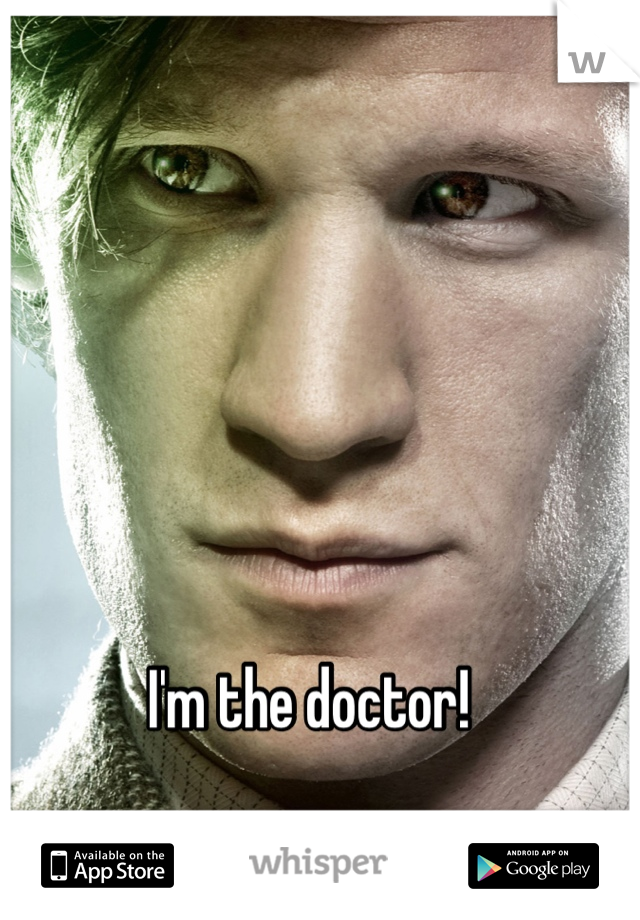 I'm the doctor!