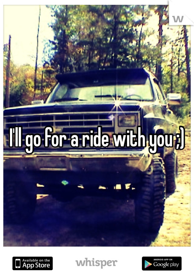 I'll go for a ride with you ;)