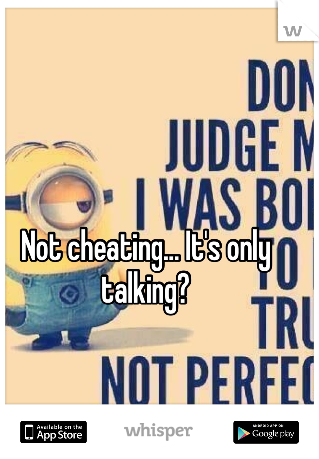 Not cheating... It's only talking?