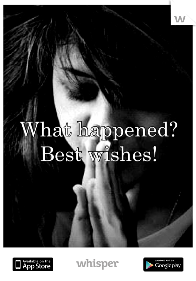 What happened? Best wishes!