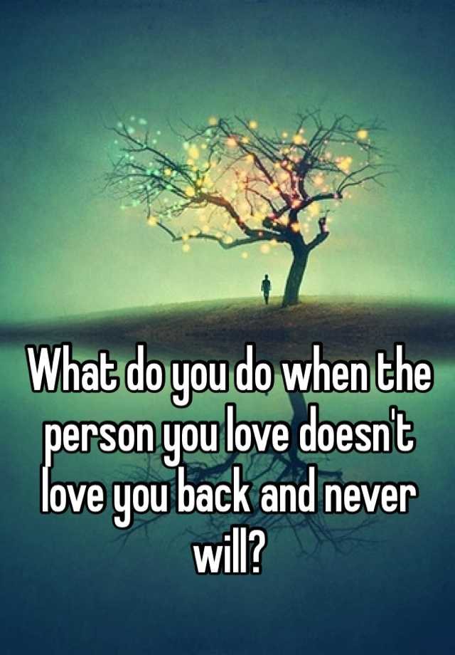 what-do-you-do-when-the-person-you-love-doesn-t-love-you-back-and-never