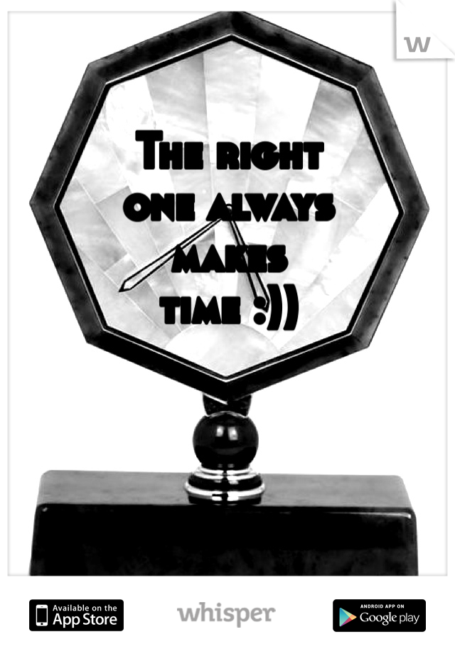 The right 
one always 
makes 
time :))