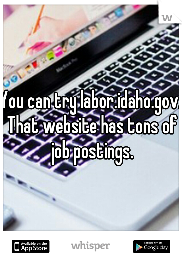 You can try labor.idaho.gov. That website has tons of job postings.