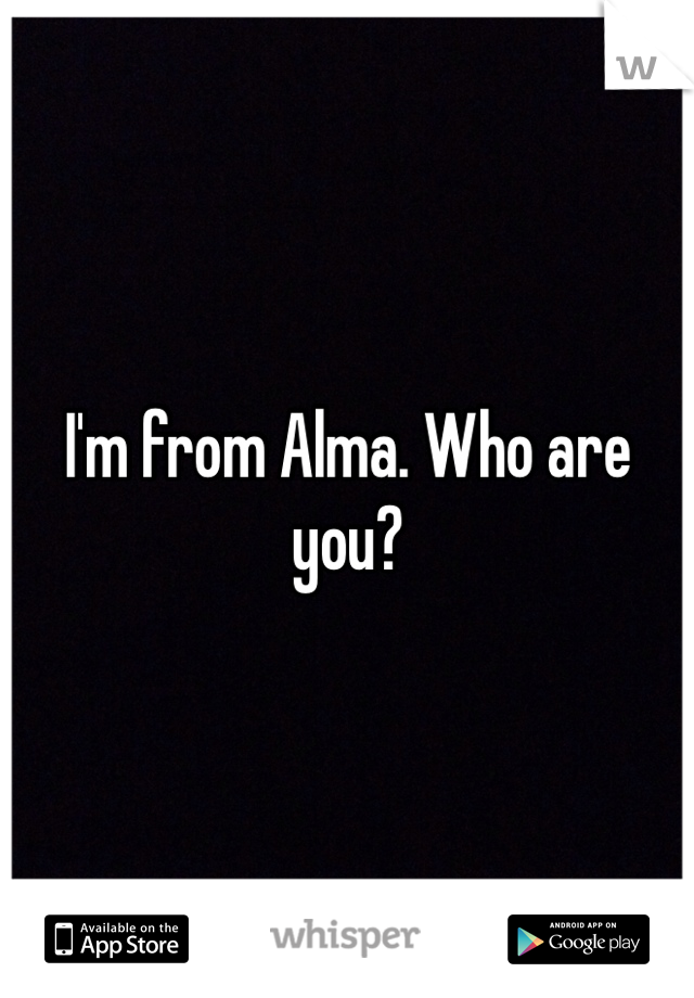 I'm from Alma. Who are you?