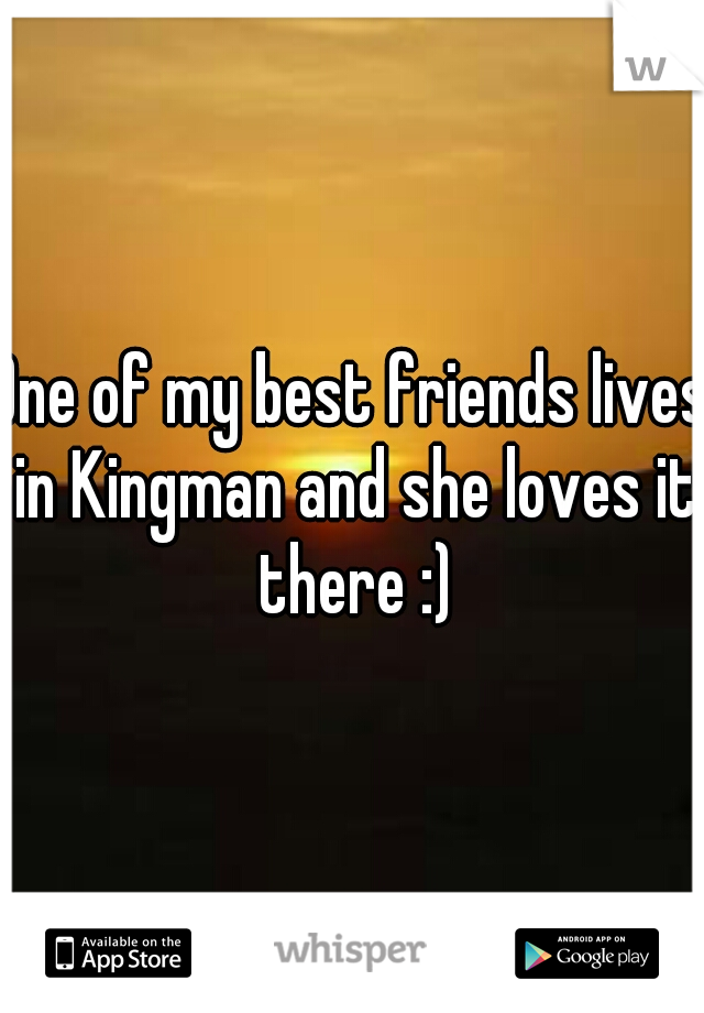 One of my best friends lives in Kingman and she loves it there :)