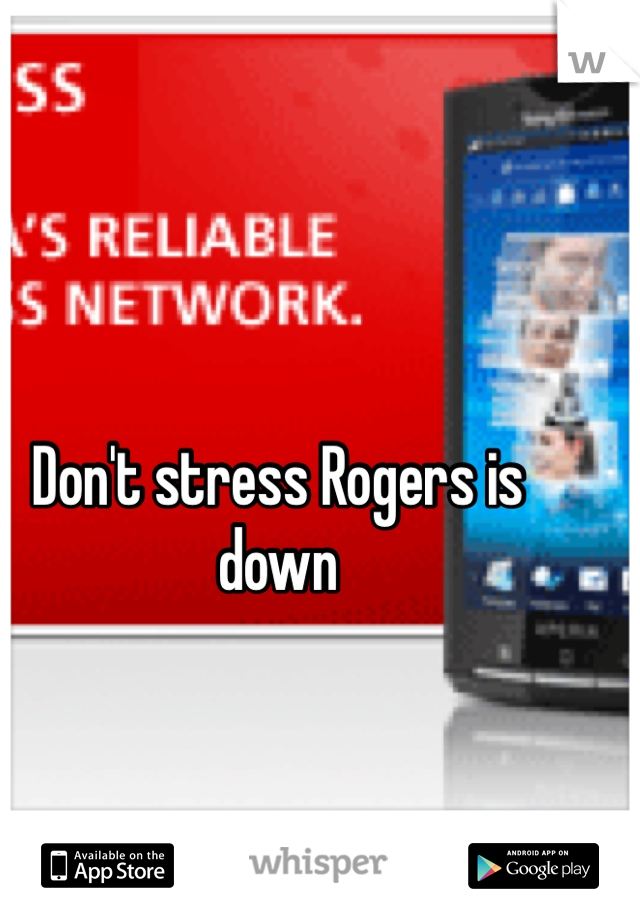 Don't stress Rogers is down 