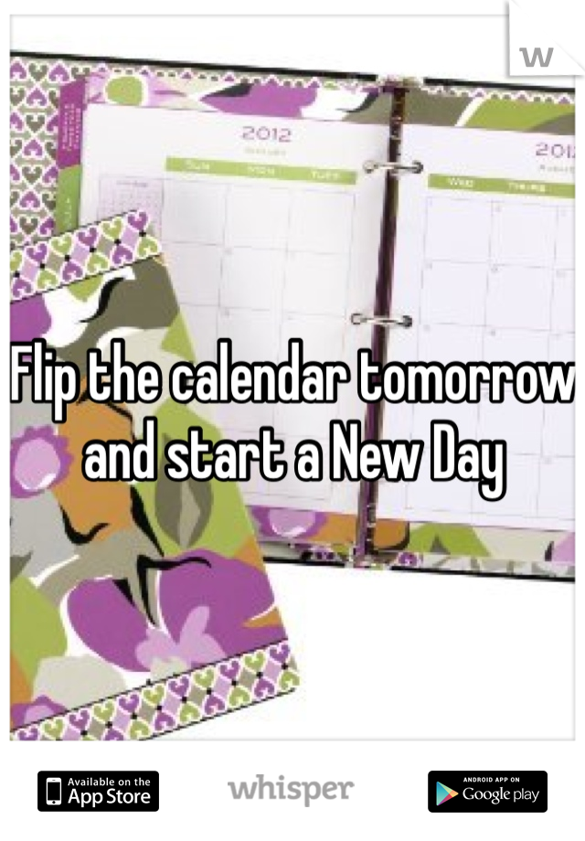 Flip the calendar tomorrow and start a New Day