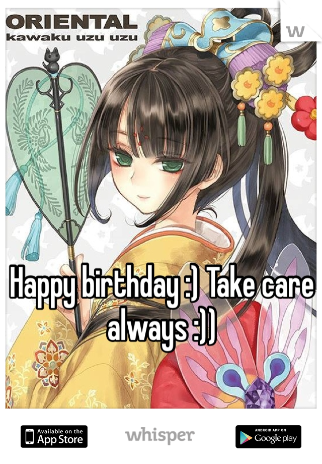 Happy birthday :) Take care  always :))