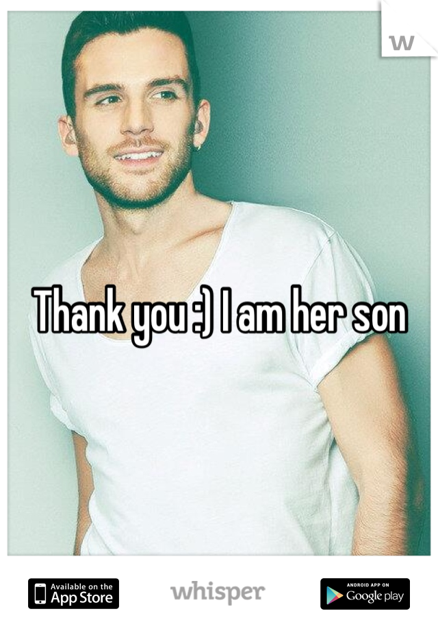 Thank you :) I am her son 