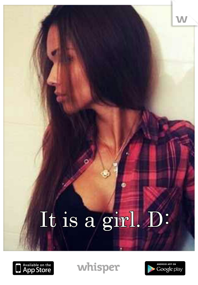 It is a girl. D: