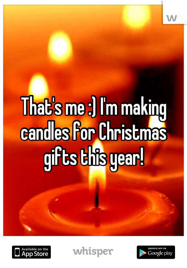 That's me :) I'm making candles for Christmas gifts this year!