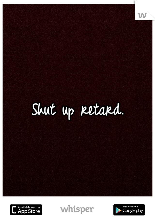 Shut up retard. 