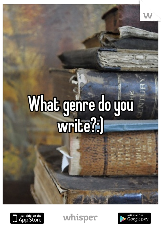 What genre do you write?:) 