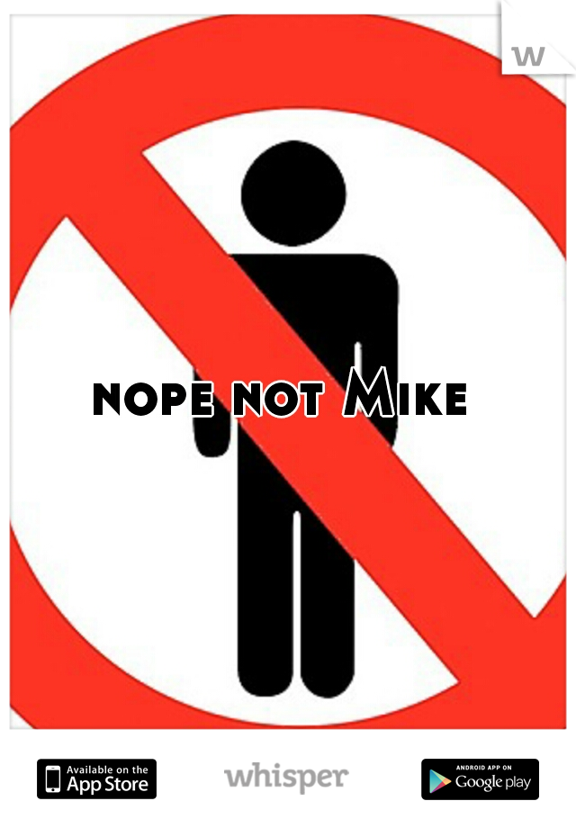 nope not Mike 