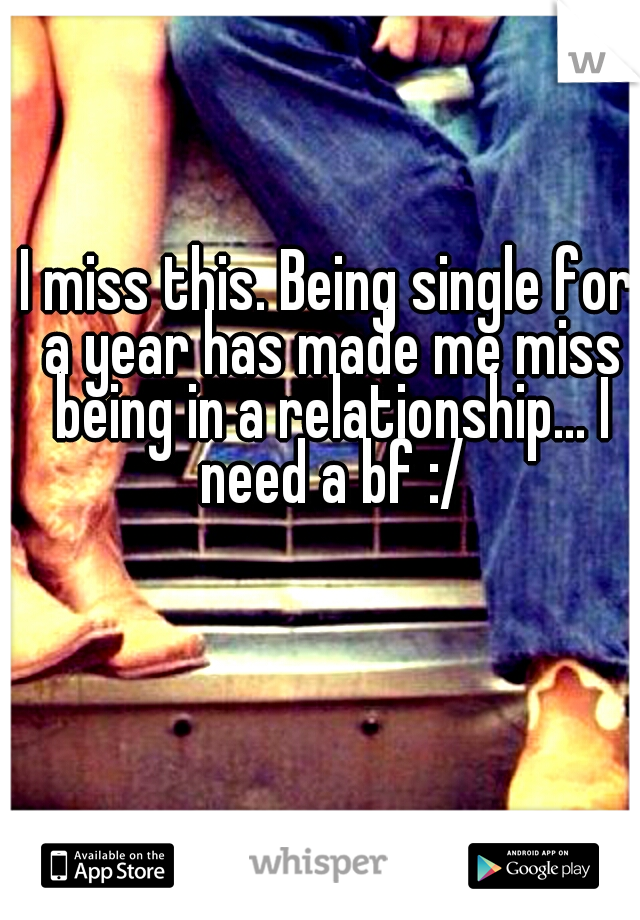 I miss this. Being single for a year has made me miss being in a relationship... I need a bf :/