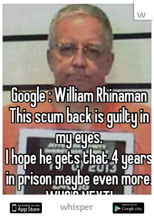 Google : William Rhinaman 
This scum back is guilty in my eyes.
I hope he gets that 4 years in prison maybe even more. 
WHO'S NEXT!