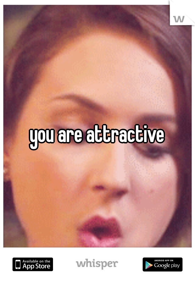 you are attractive