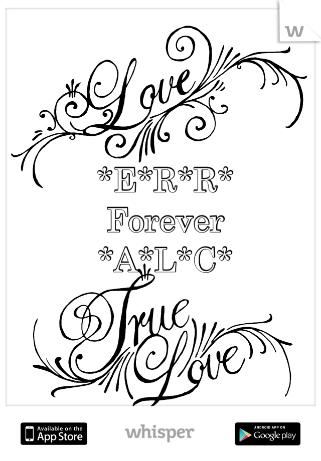 *E*R*R*
Forever
*A*L*C*