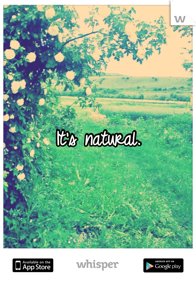 It's natural.