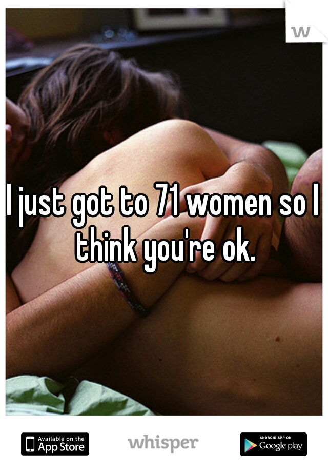 I just got to 71 women so I think you're ok.