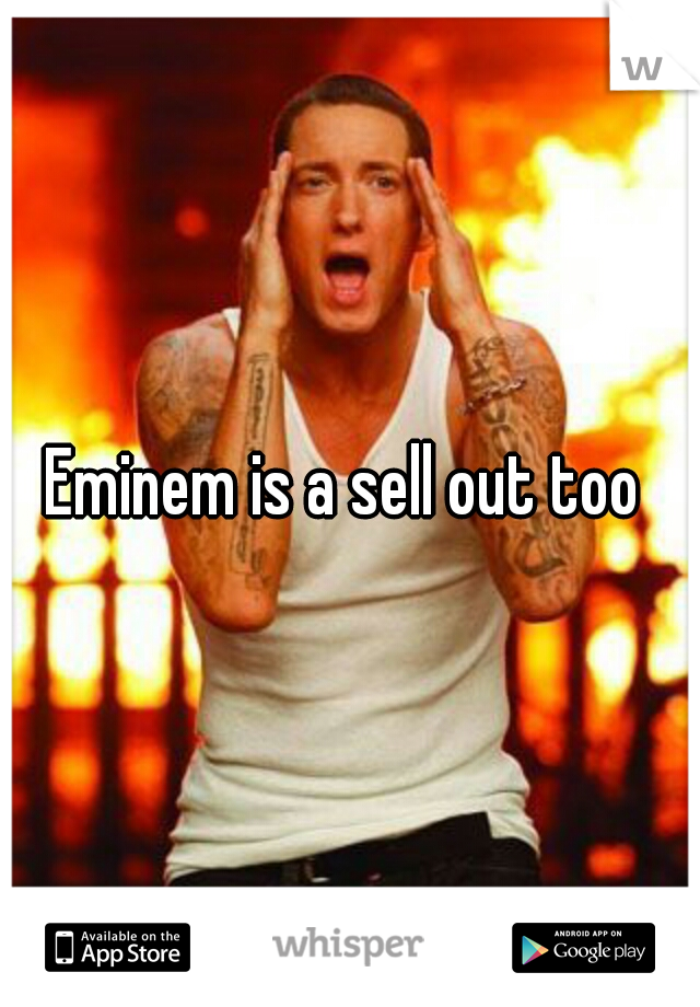 Eminem is a sell out too 