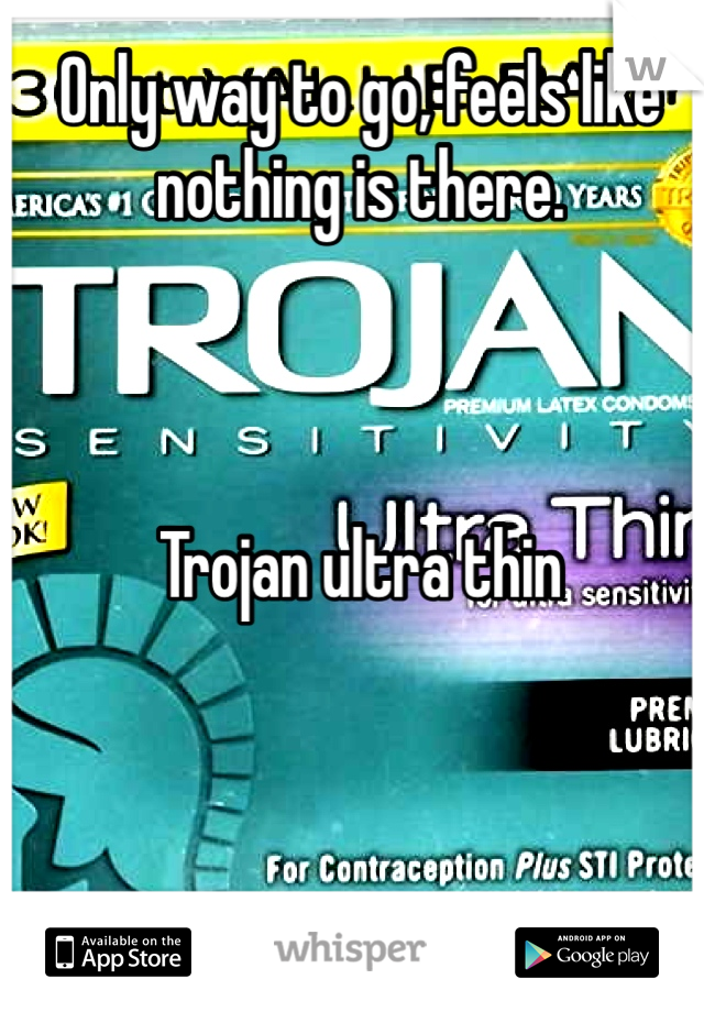 Only way to go, feels like nothing is there.



Trojan ultra thin