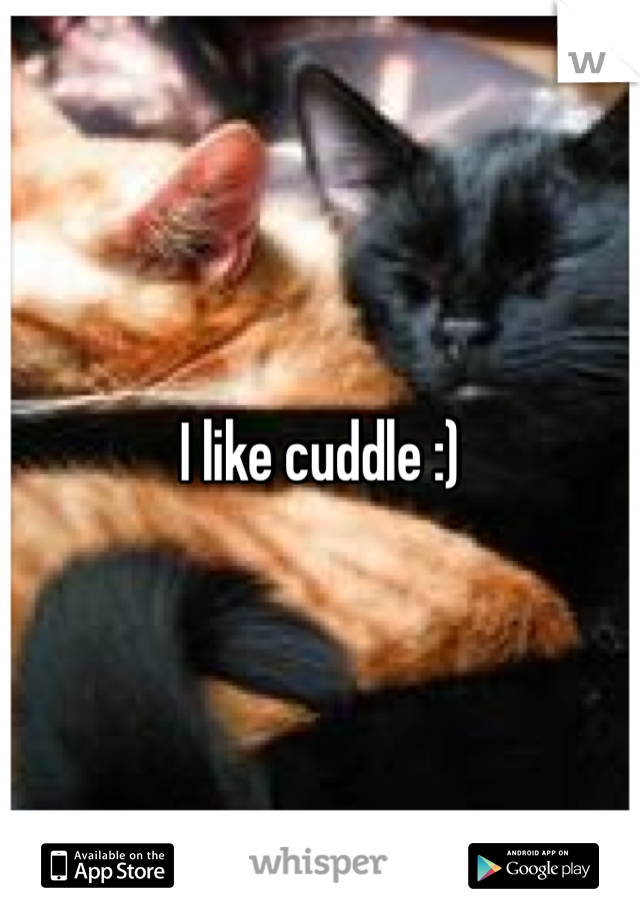 I like cuddle :)