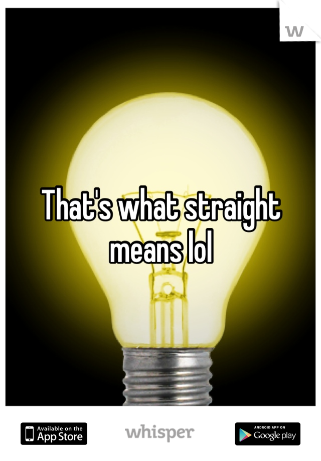 That's what straight means lol