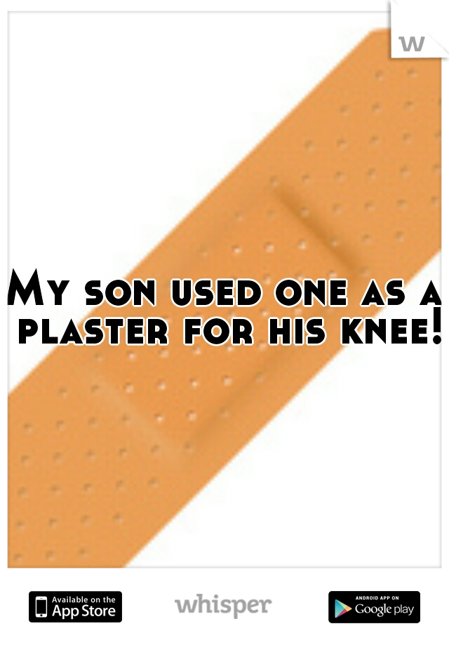 My son used one as a plaster for his knee! 