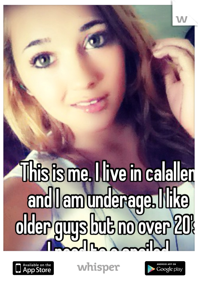 This is me. I live in calallen and I am underage. I like older guys but no over 20's
I need to e spoiled