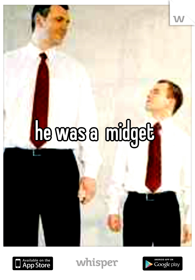 he was a  midget 