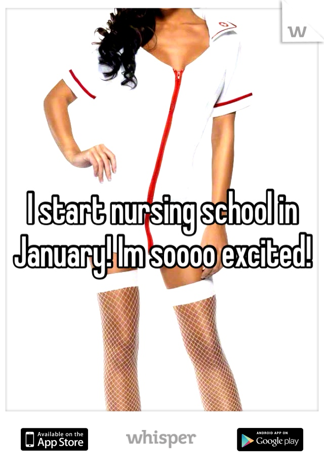 I start nursing school in January! Im soooo excited!
