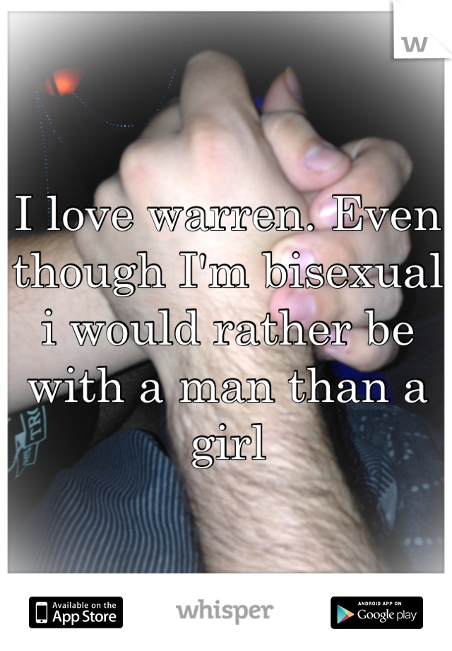 I love warren. Even though I'm bisexual i would rather be with a man than a girl