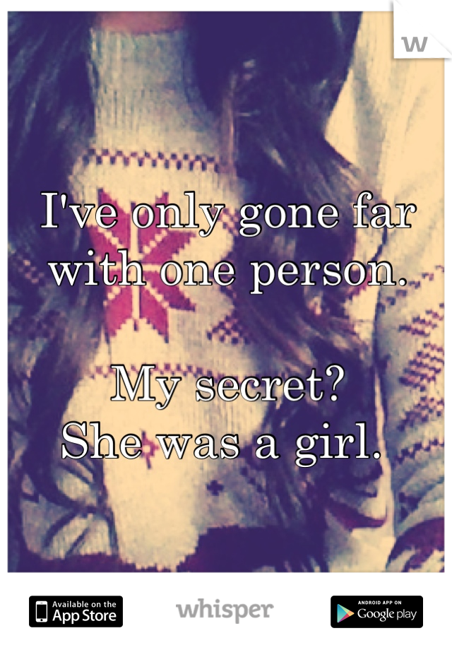 I've only gone far with one person.

My secret?
She was a girl. 