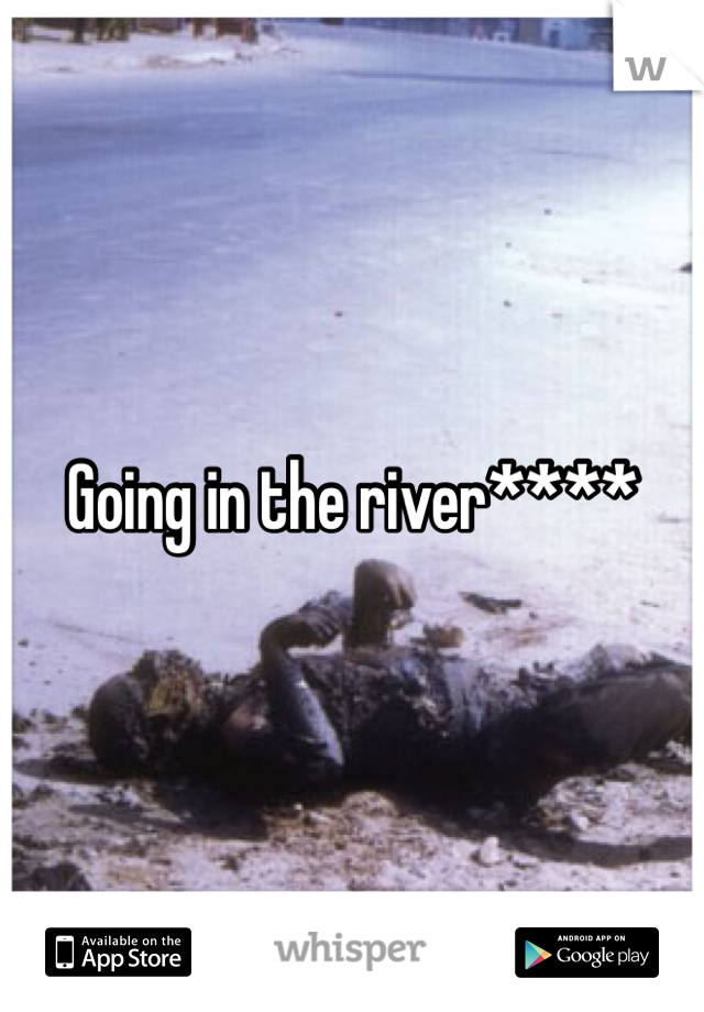 Going in the river****