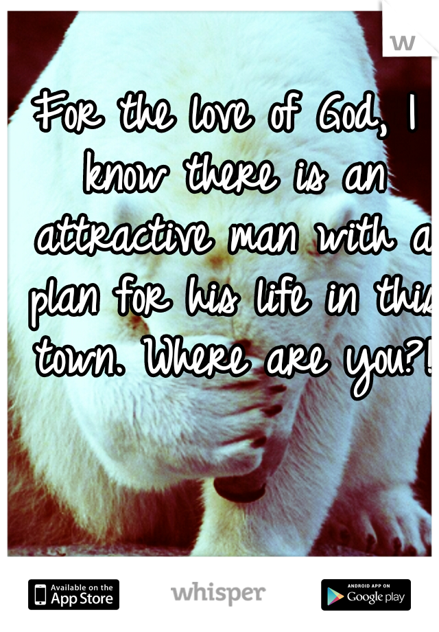 For the love of God, I know there is an attractive man with a plan for his life in this town. Where are you?!