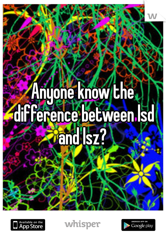 Anyone know the difference between lsd and lsz? 
