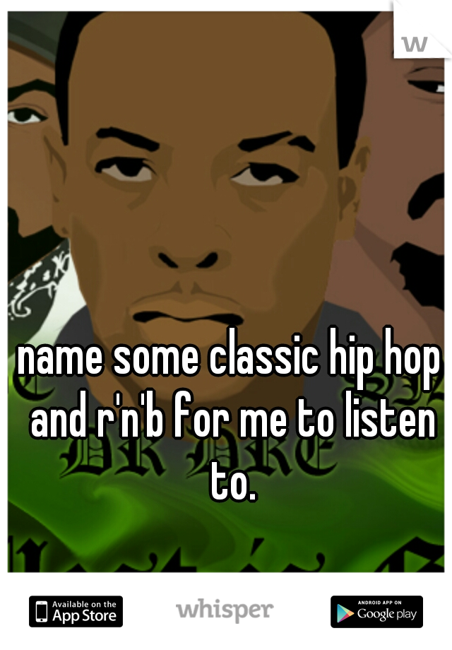 name some classic hip hop and r'n'b for me to listen to.