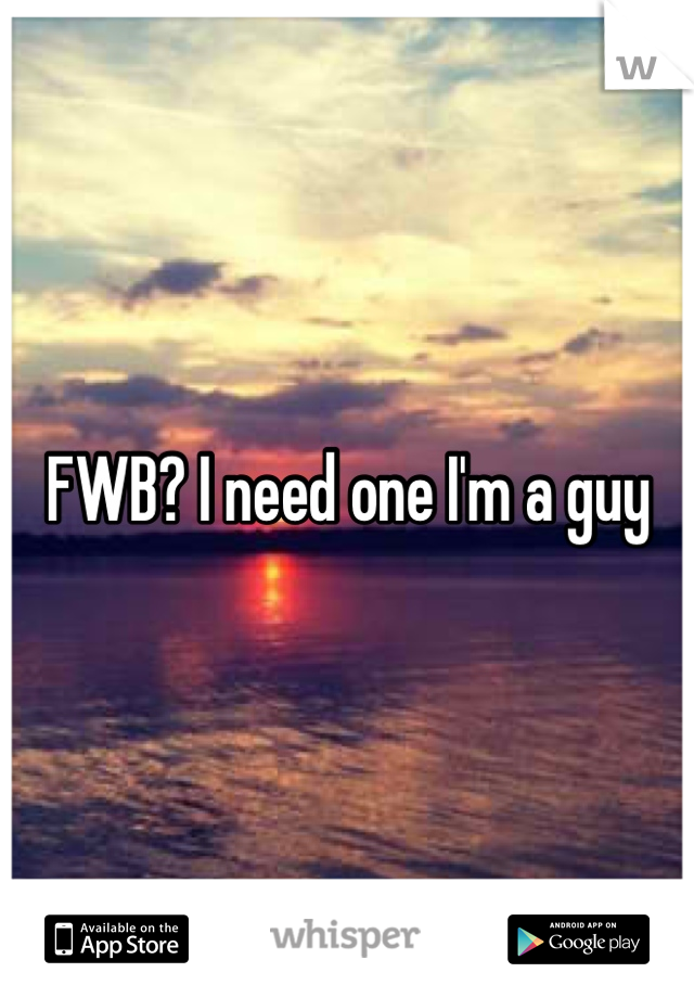 FWB? I need one I'm a guy