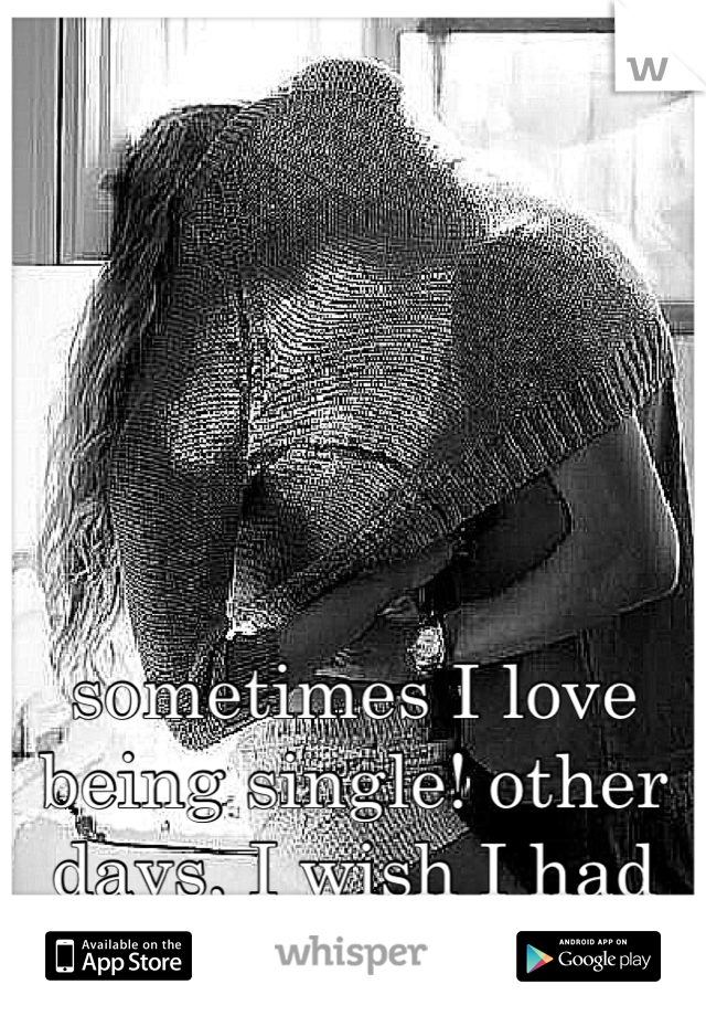 sometimes I love being single! other days, I wish I had someone ❤️