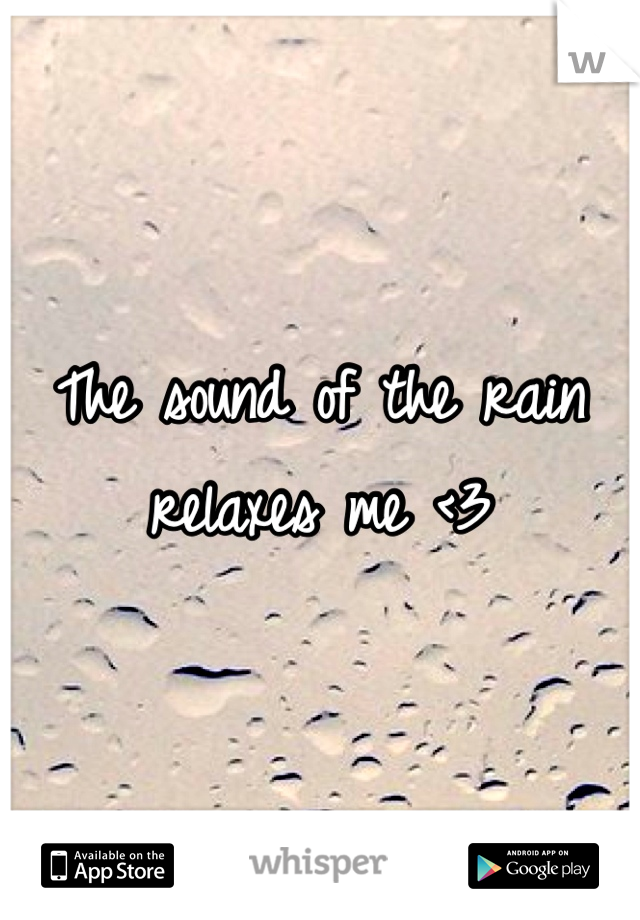 The sound of the rain relaxes me <3