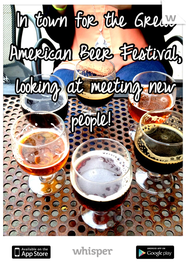 In town for the Great American Beer Festival, looking at meeting new people! 