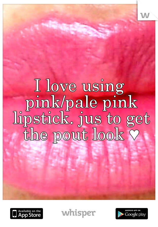 I love using pink/pale pink lipstick. jus to get the pout look ♥