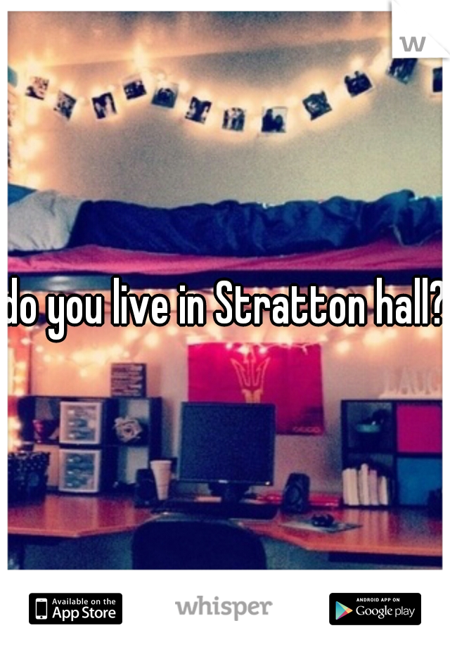 do you live in Stratton hall?