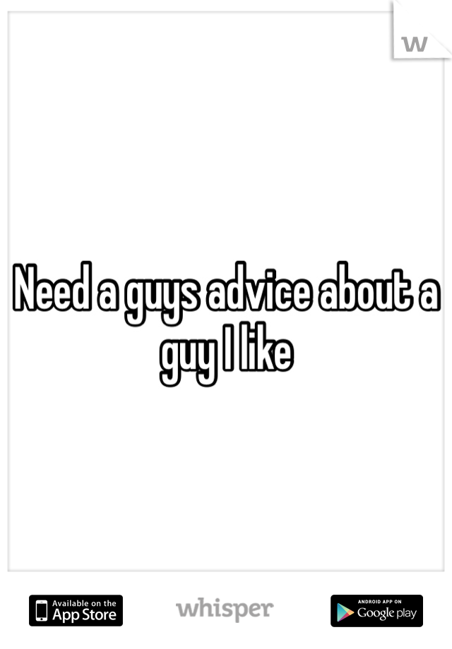 Need a guys advice about a guy I like 
