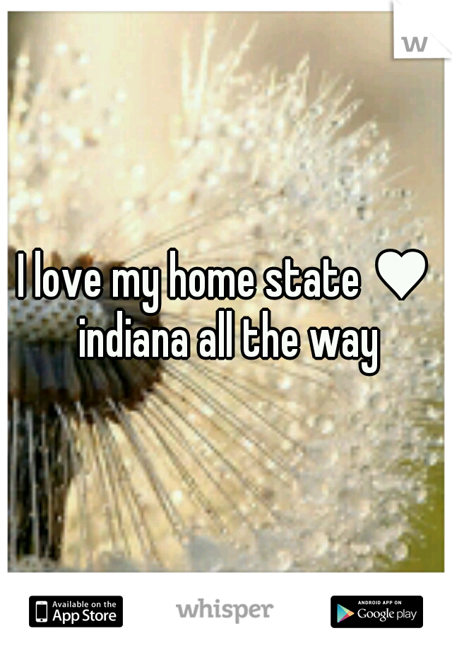 I love my home state ♥ indiana all the way