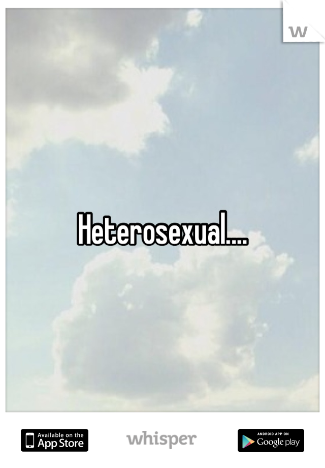 Heterosexual....