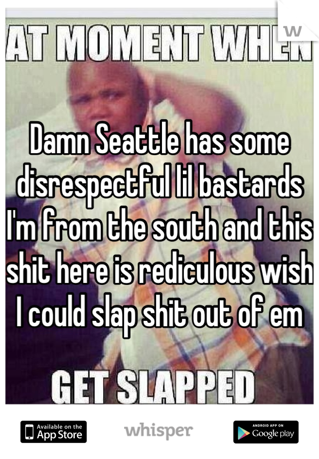 Damn Seattle has some disrespectful lil bastards I'm from the south and this shit here is rediculous wish I could slap shit out of em