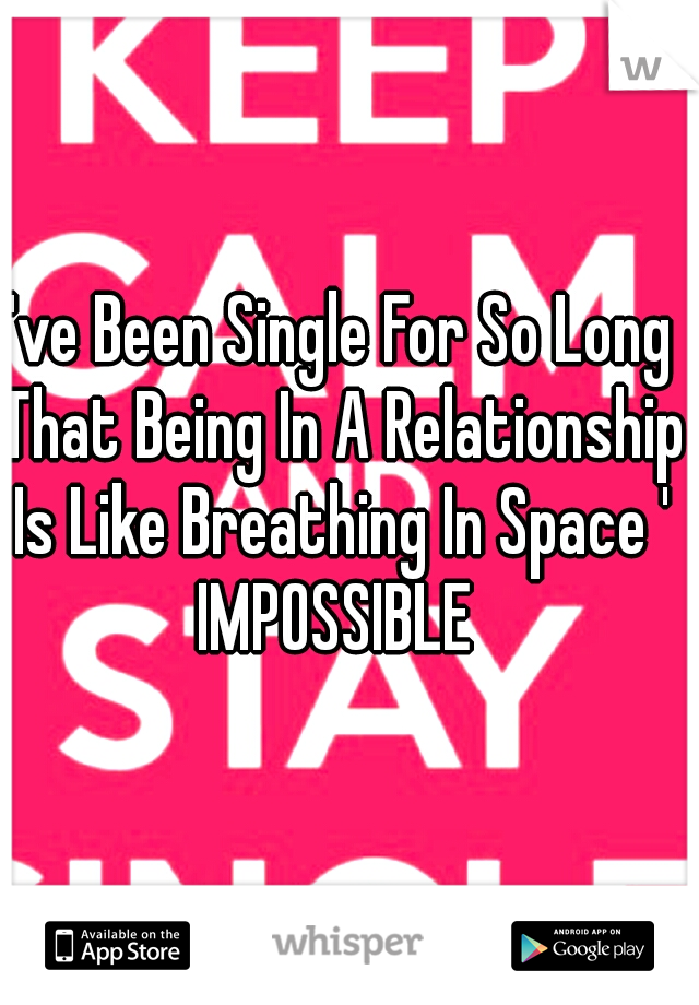 I've Been Single For So Long That Being In A Relationship Is Like Breathing In Space ' IMPOSSIBLE 